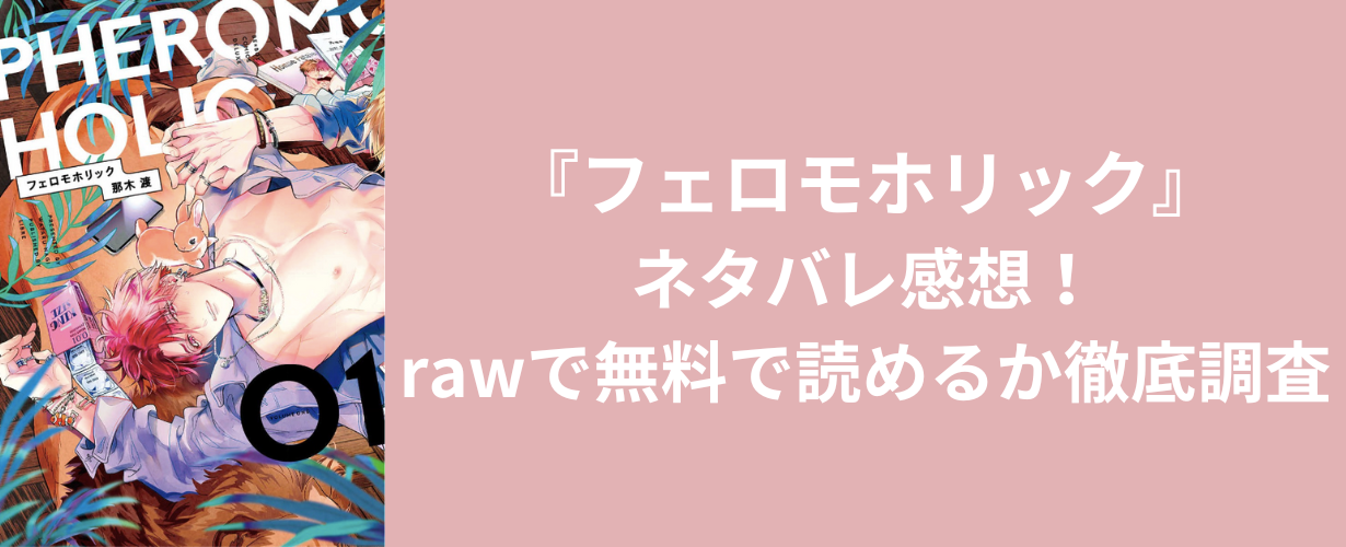 『フェロモホリック』ネタバレ感想！rawで無料で読めるか徹底調査